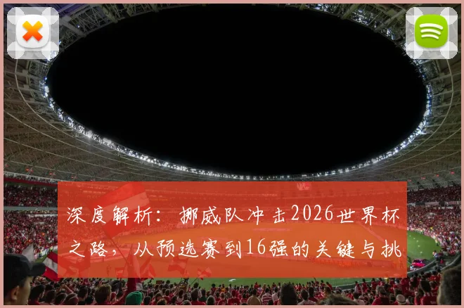 深度解析：挪威队冲击2026世界杯之路，从预选赛到16强的关键与挑战